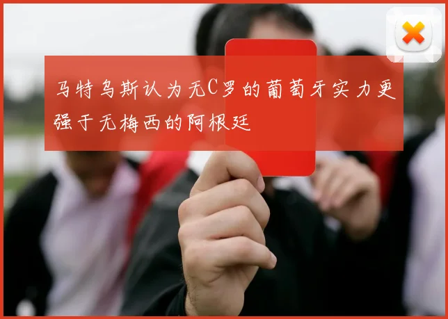 马特乌斯认为无C罗的葡萄牙实力更强于无梅西的阿根廷