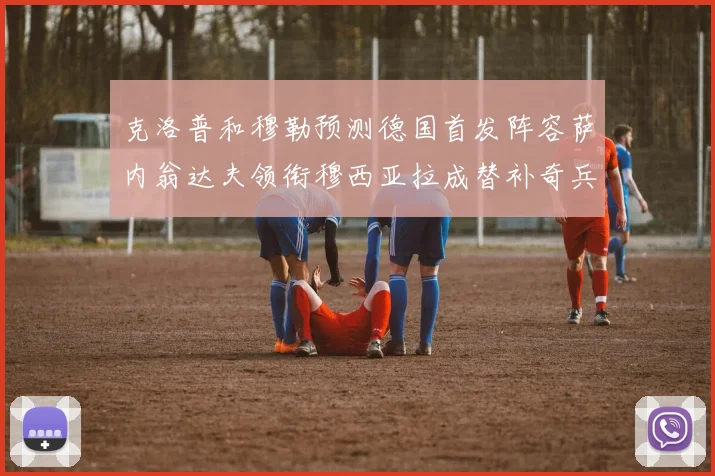 克洛普和穆勒预测德国首发阵容萨内翁达夫领衔穆西亚拉成替补奇兵